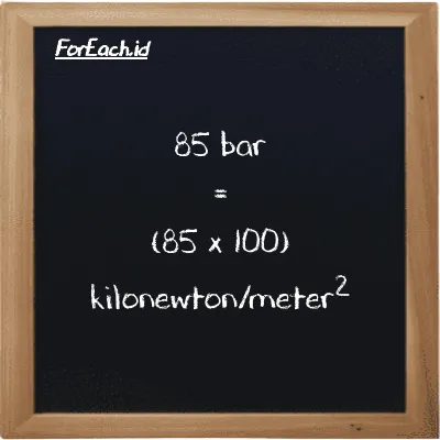 How to convert bar to kilonewton/meter<sup>2</sup>: 85 bar (bar) is equivalent to 85 times 100 kilonewton/meter<sup>2</sup> (kN/m<sup>2</sup>)